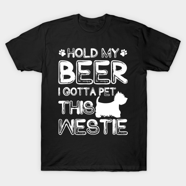 Holding My Beer I Gotta Pet This Westie T-Shirt by danieldamssm